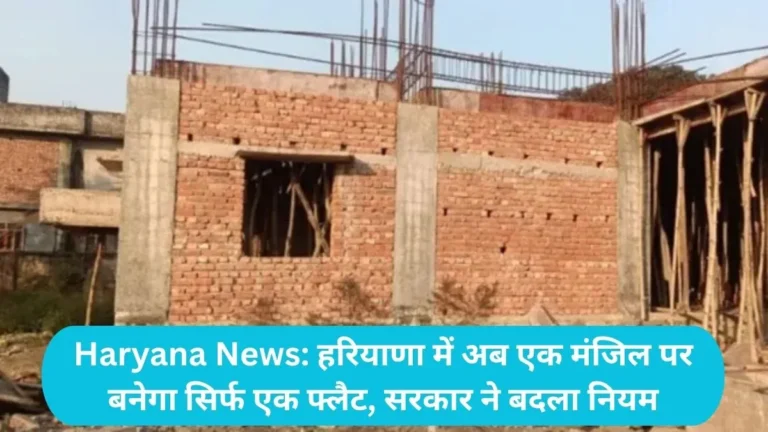 Haryana News: हरियाणा में अब एक मंजिल पर बनेगा सिर्फ एक फ्लैट, सरकार ने बदला नियम