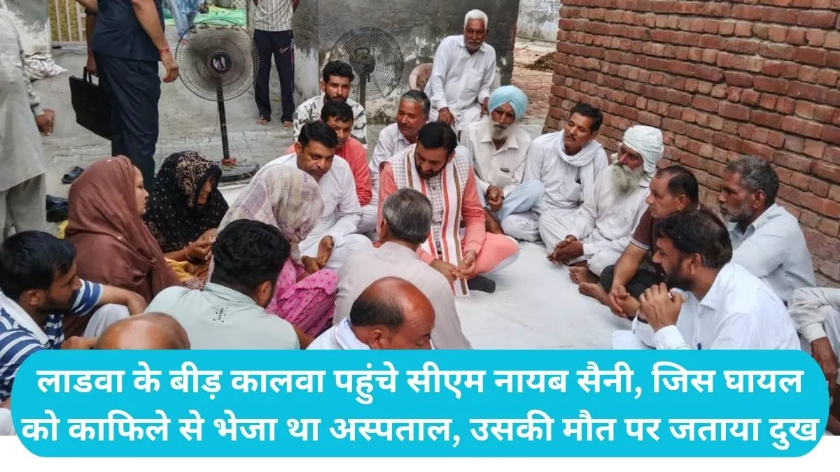 CM Naib Saini Visit Ladwa: लाडवा के बीड़ कालवा पहुंचे सीएम नायब सैनी, जिस घायल को काफिले से भेजा था अस्पताल, उसकी मौत पर जताया दुख