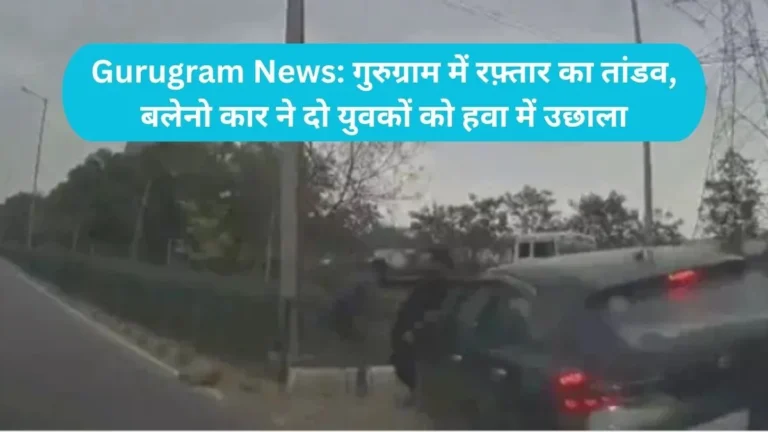 Gurugram News: गुरुग्राम में रफ़्तार का तांडव, बलेनो कार ने दो युवकों को हवा में उछाला