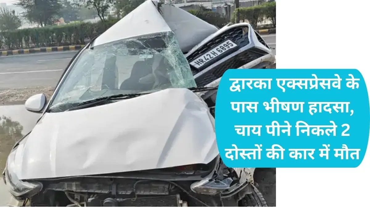 Gurugram News: द्वारका एक्सप्रेसवे के पास भीषण हादसा, चाय पीने निकले 2 दोस्तों की कार में मौत