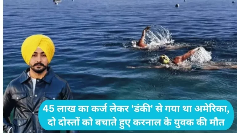 Karnal News: 45 लाख का कर्ज लेकर ‘डंकी’ से गया था अमेरिका, दो दोस्तों को बचाते हुए करनाल के युवक की मौत