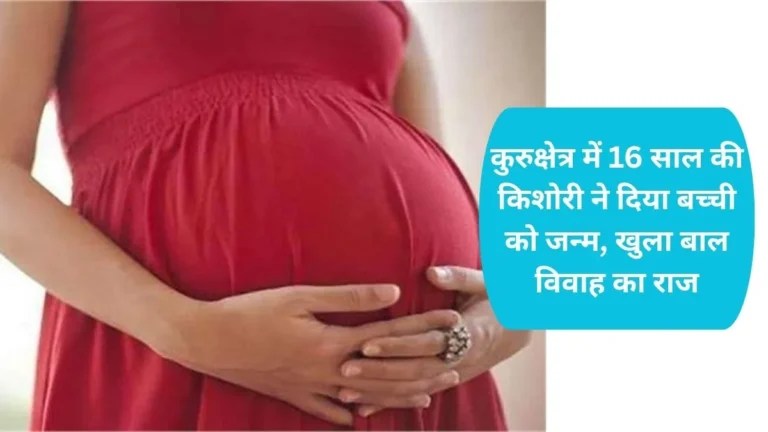 Kurukshetra Child Marriage: कुरुक्षेत्र में 16 साल की किशोरी ने दिया बच्ची को जन्म, खुला बाल विवाह का राज